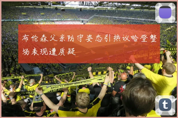 布伦森父亲防守姿态引热议哈登整场表现遭质疑
