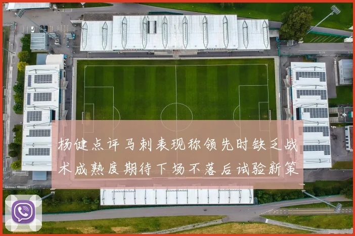 杨健点评马刺表现称领先时缺乏战术成熟度期待下场不落后试验新策略